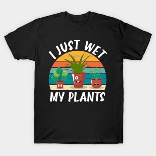 Funny Gardener Plant Lover I Just Wet My Plants T-Shirt